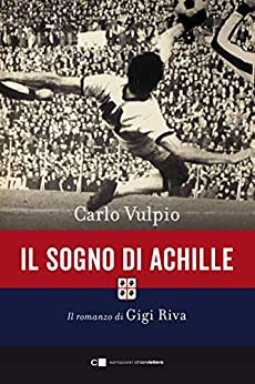 “Il sogno di Achille. Il romanzo di Gigi Riva” – Carlo Vulpio