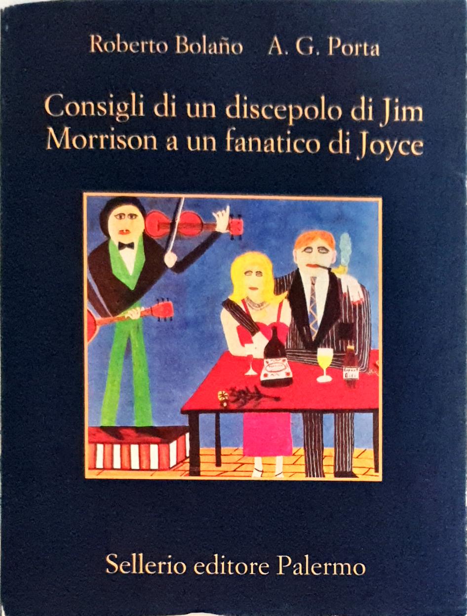 “Consigli di un discepolo di Jim Morrison a un fanatico di Joyce” – Roberto Bolaño e A. G. Porta