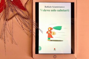 “Volevo solo salutarti” – Raffaele Sciannimanico