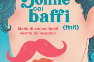 “Donne coi baffi (finti)”- Annalisa Strada e Gianna Re
