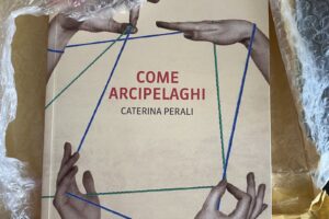 “Come arcipelaghi” – Caterina Perali