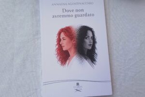 “Dove non avremmo guardato” – Annalisa Agostinacchio
